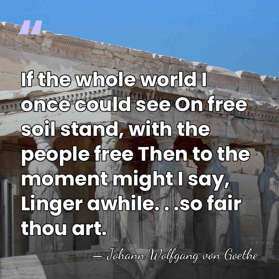 If the whole world I once could see On free soil stand,&hellip; - Johann Wolfgang von Goethe
