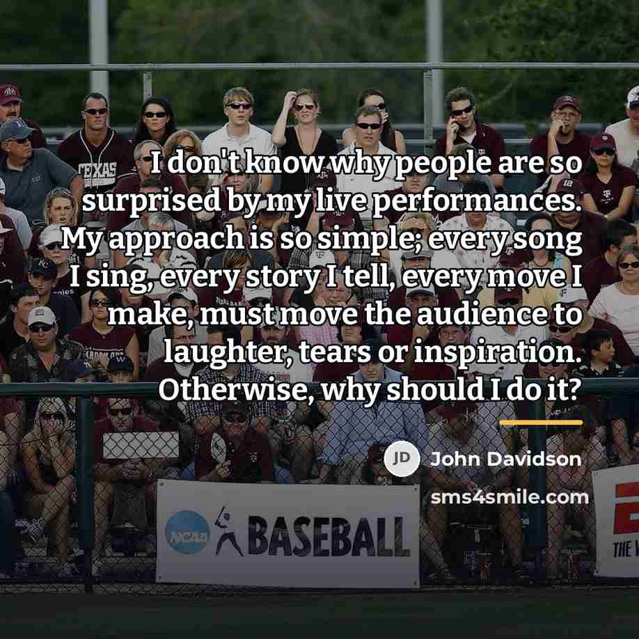 “I don't know why people are so surprised by my…” quote by John Davidson