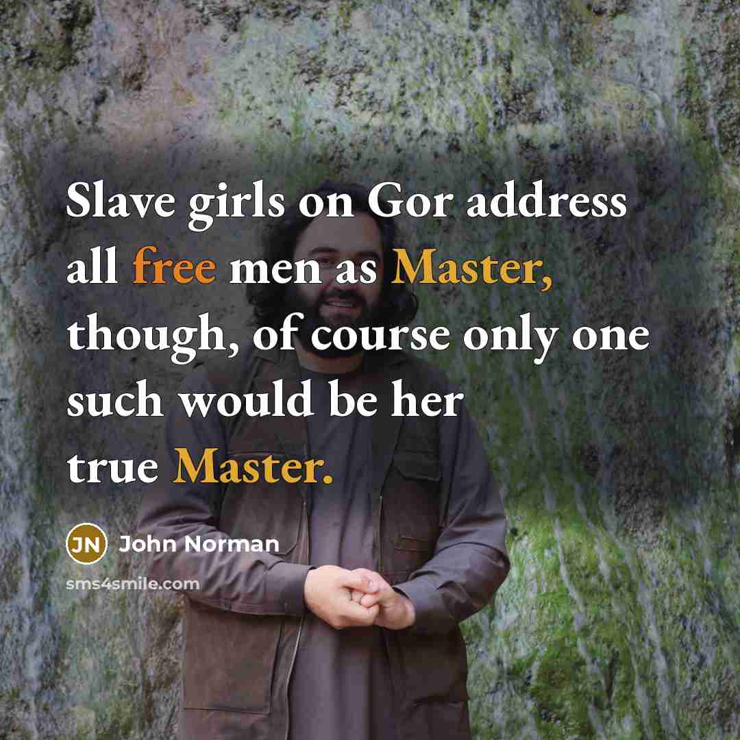 “Slave girls on Gor address all free men as Master,…” quote by John Norman