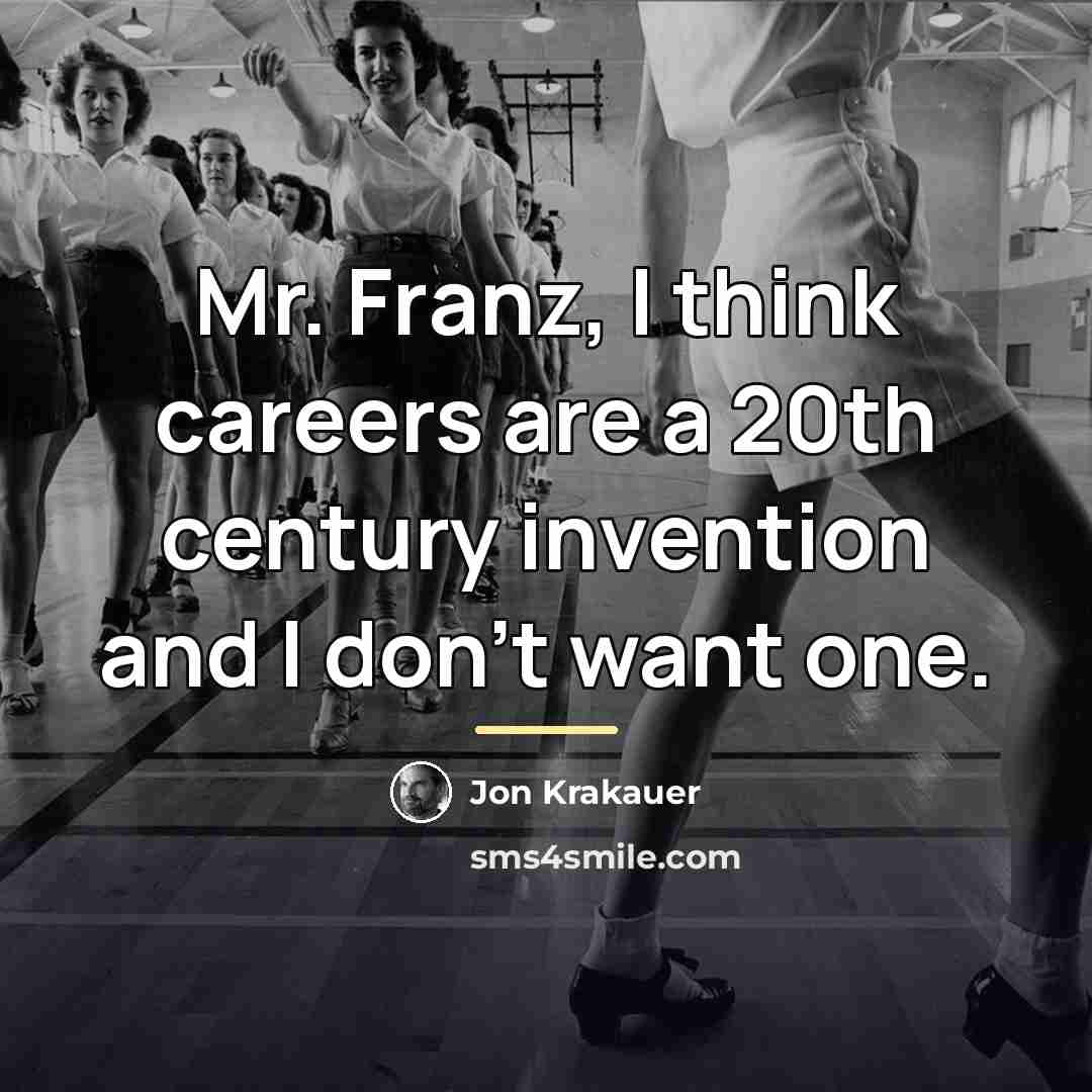 “Mr. Franz, I think careers are a 20th century invention…” quote by Jon Krakauer