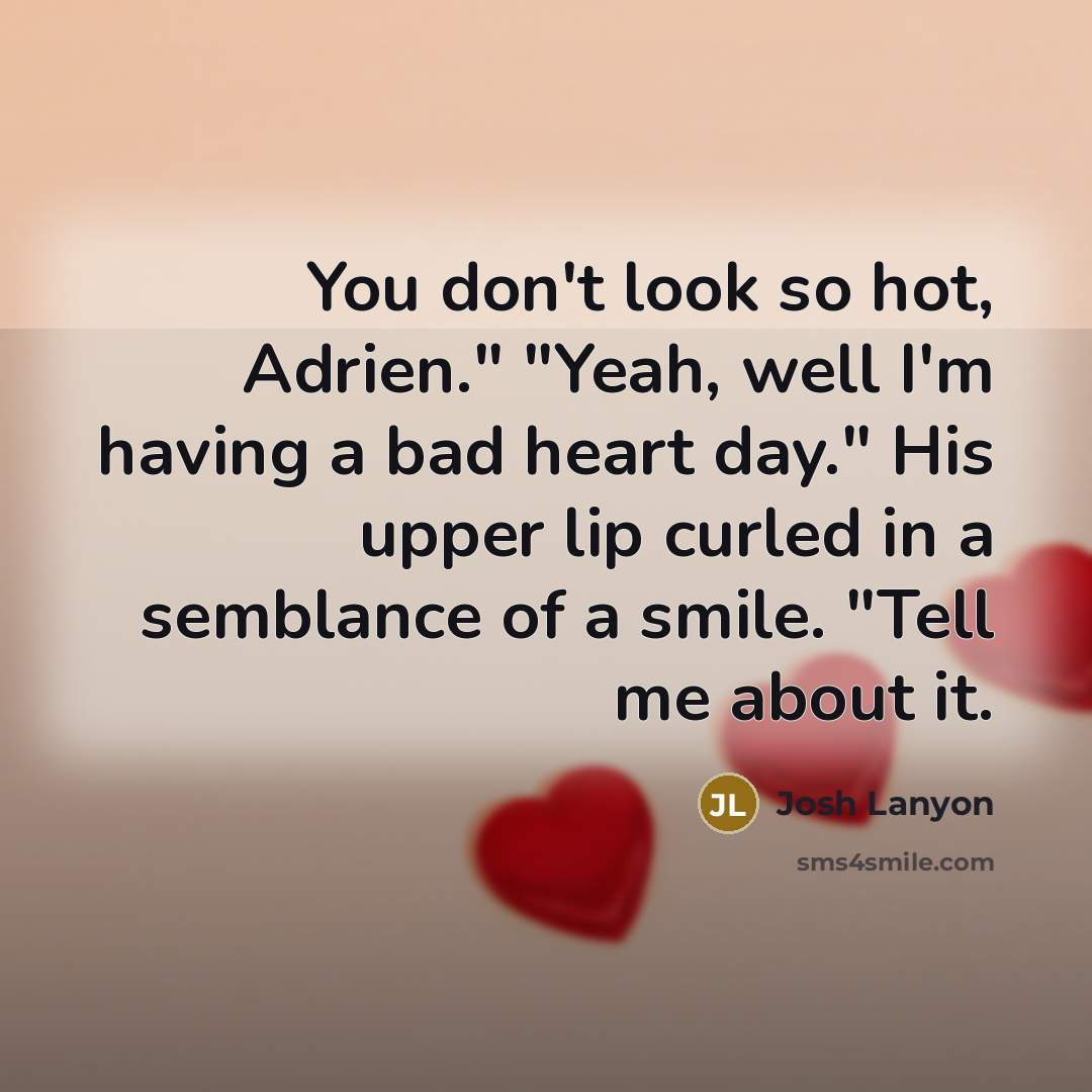 “You don't look so hot, Adrien." "Yeah, well I'm having…” quote by Josh Lanyon