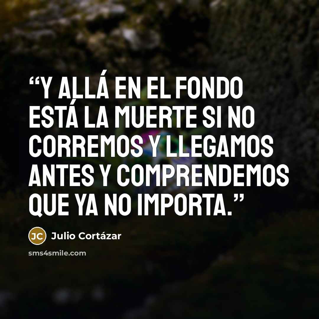 “Y allá en el fondo está la muerte si no corremos y llegamos antes y comprendemos que ya no importa.” quote by Julio Cortázar