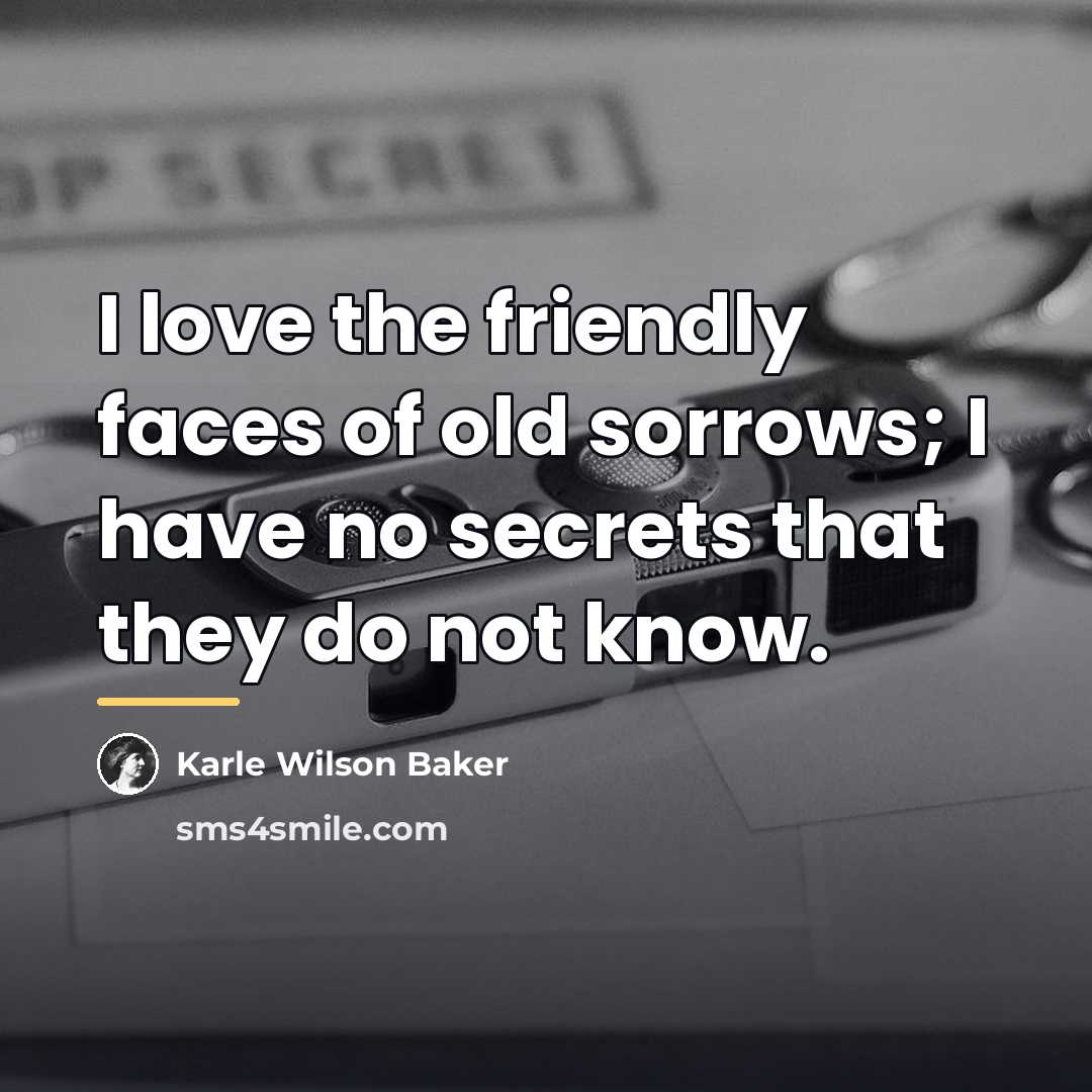 “I love the friendly faces of old sorrows; I have…” quote by Karle Wilson Baker