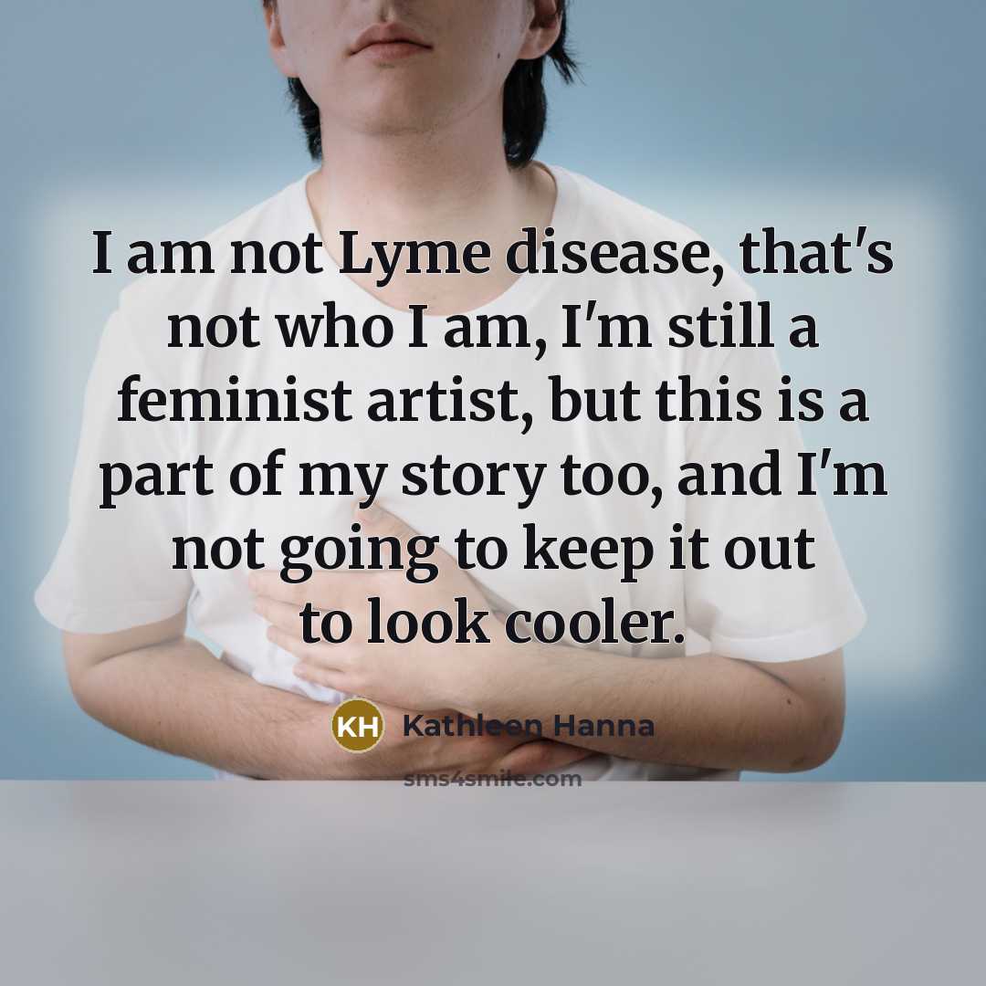 “I am not Lyme disease, that's not who I am,…” quote by Kathleen Hanna