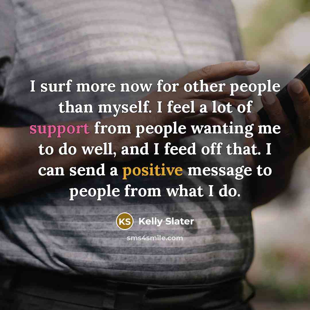 “I surf more now for other people than myself. I…” quote by Kelly Slater