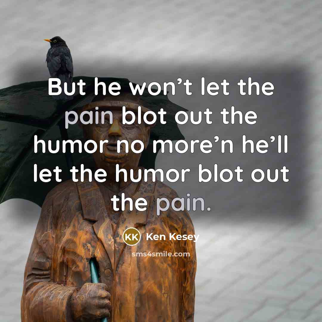 “But he won’t let the pain blot out the humor…” quote by Ken Kesey