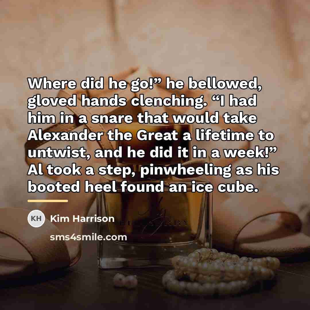 “Where did he go!” he bellowed, gloved hands clenching. “I…” quote by Kim Harrison