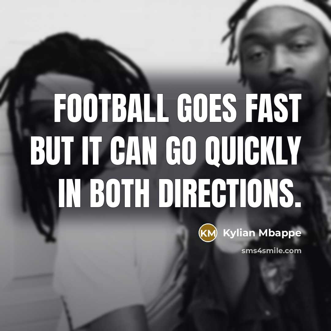 “Football goes fast but it can go quickly in both…” quote by Kylian Mbappe