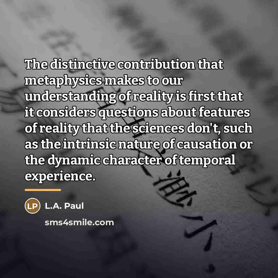 “The distinctive contribution that metaphysics makes to our understanding of…” quote by L.A. Paul