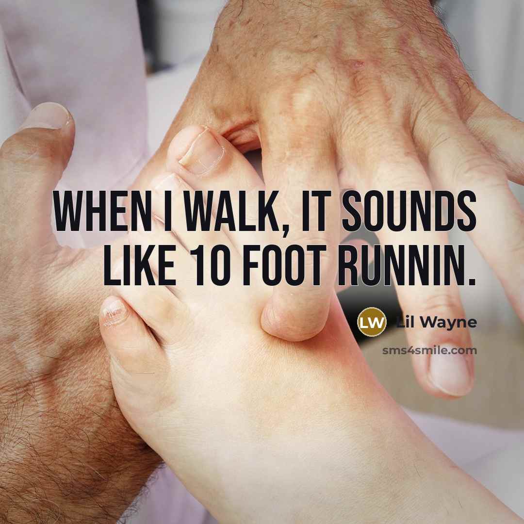 “When I walk, it sounds like 10 foot runnin.” quote by Lil Wayne