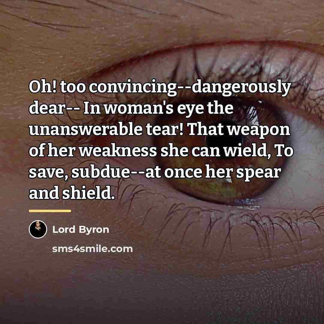 “Oh! too convincing--dangerously dear-- In woman's eye the unanswerable tear!…” quote by Lord Byron