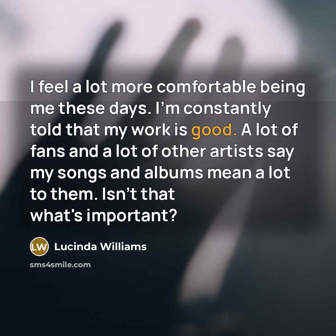 “I feel a lot more comfortable being me these days.…” quote by Lucinda Williams