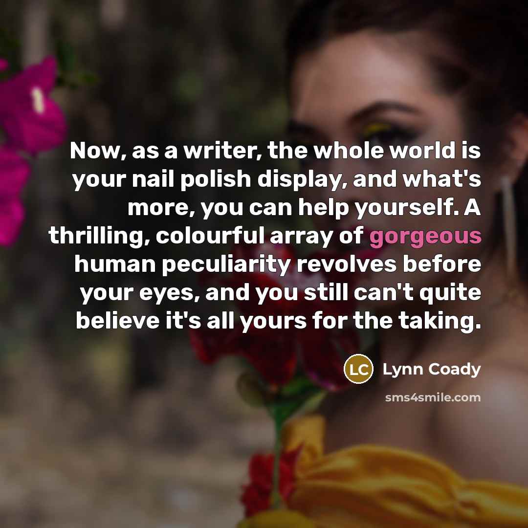 “Now, as a writer, the whole world is your nail…” quote by Lynn Coady