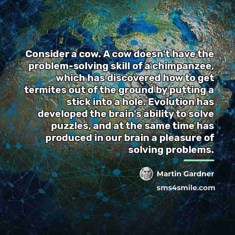 “Consider a cow. A cow doesn't have the problem-solving skill…” quote by Martin Gardner