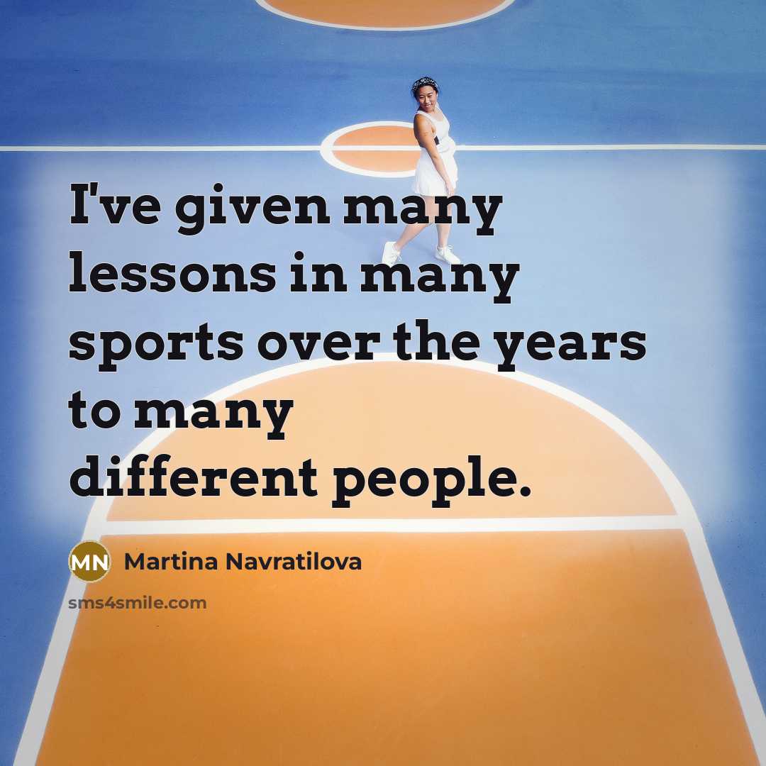 “I've given many lessons in many sports over the years…” quote by Martina Navratilova