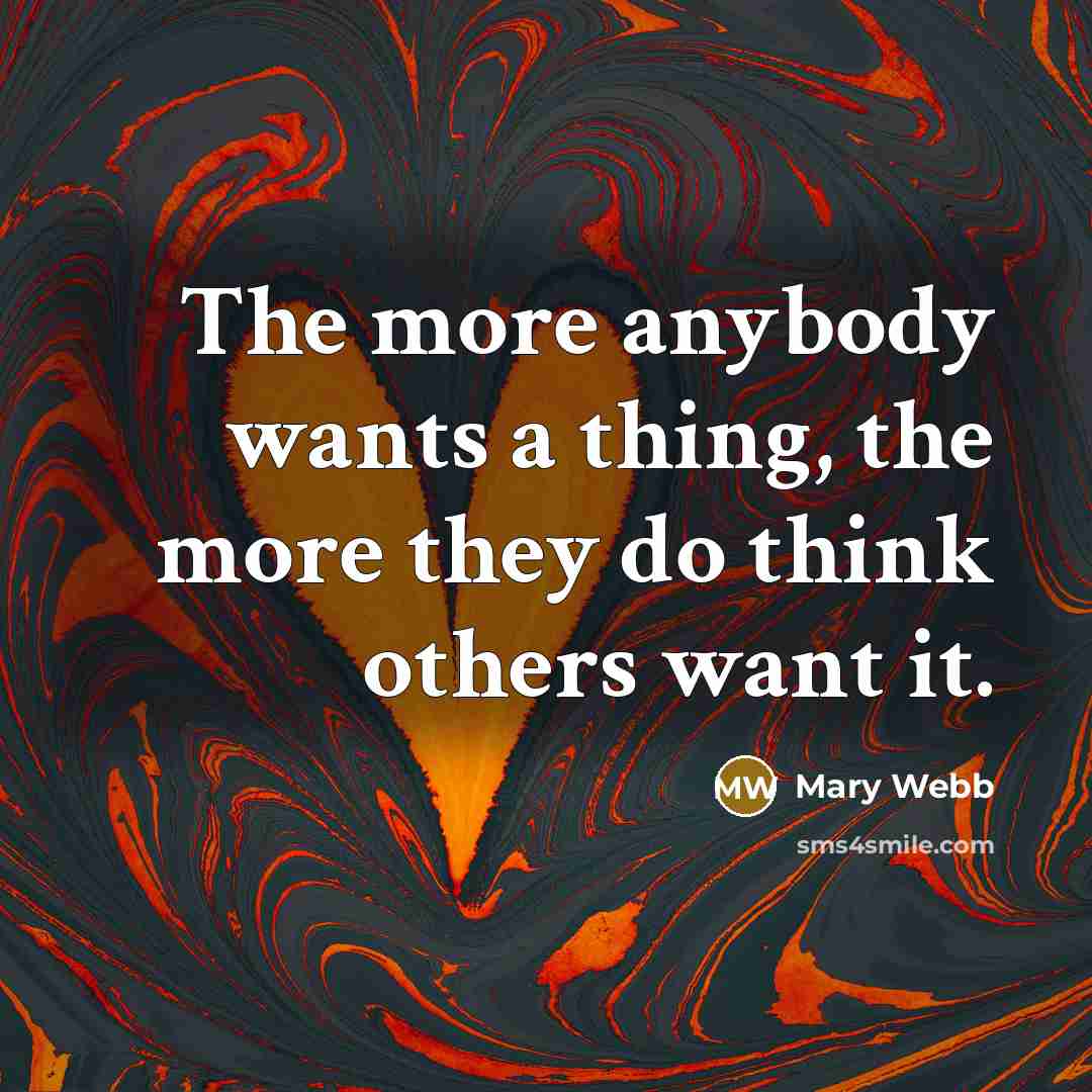 “The more anybody wants a thing, the more they do…” quote by Mary Webb