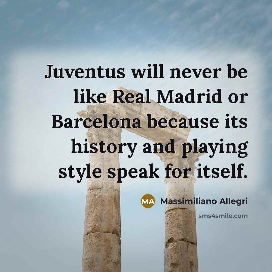 “Juventus will never be like Real Madrid or Barcelona because…” quote by Massimiliano Allegri