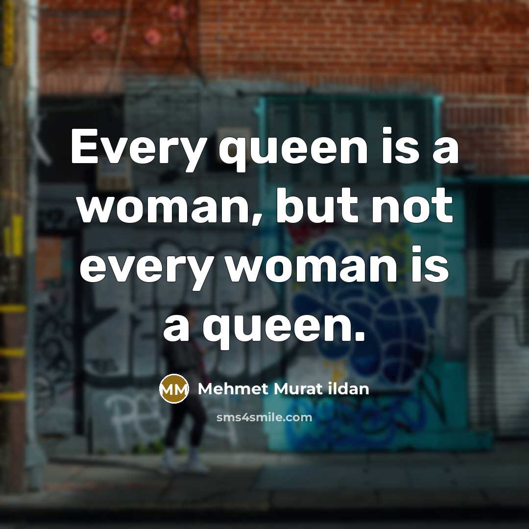 “Every queen is a woman, but not every woman is…” quote by Mehmet Murat Ildan