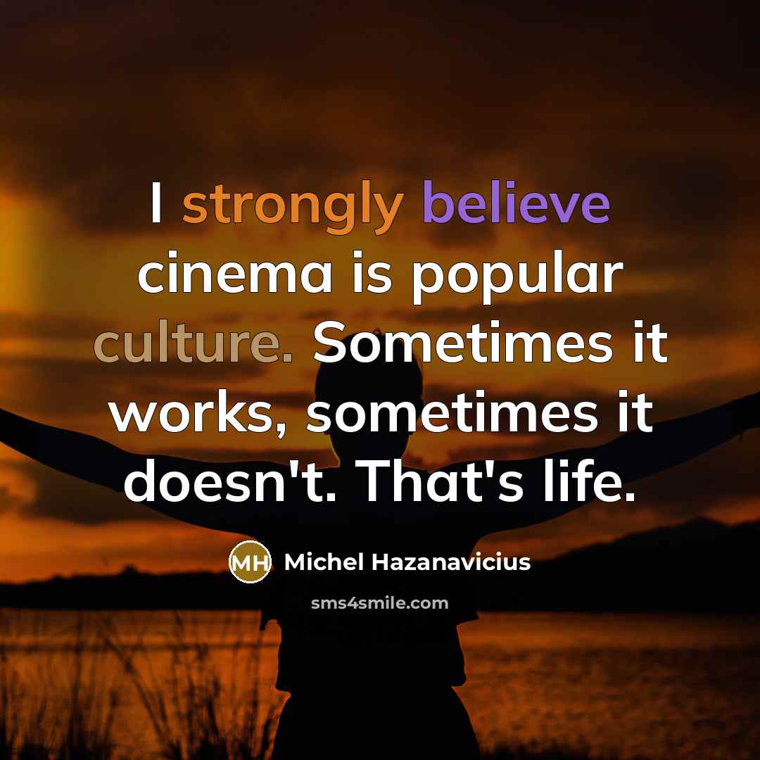 “I strongly believe cinema is popular culture. Sometimes it works,…” quote by Michel Hazanavicius
