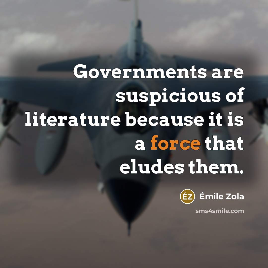 “Governments are suspicious of literature because it is a force…” quote by Emile Zola