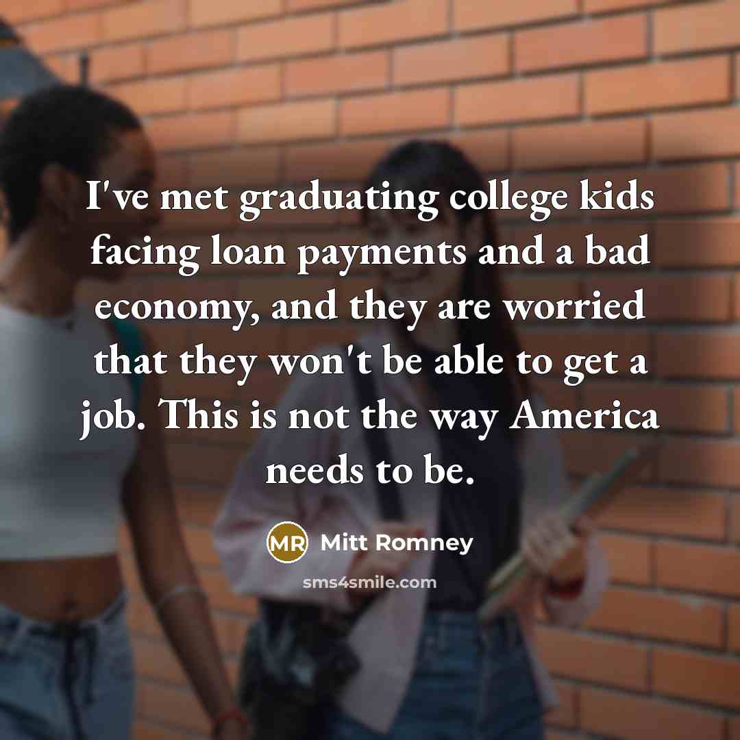 “I've met graduating college kids facing loan payments and a…” quote by Mitt Romney