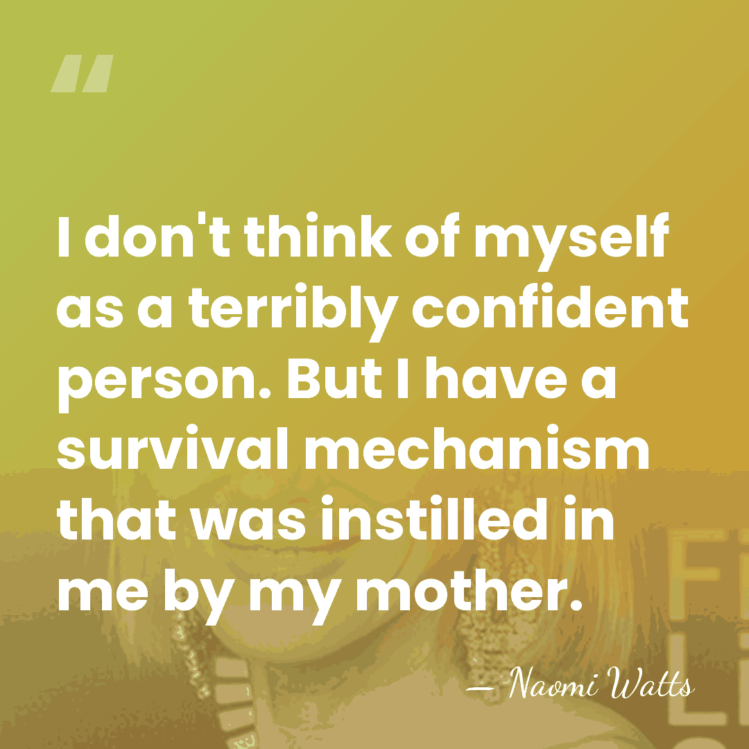 I don't think of myself as a terribly confident person. But I&hellip; - Naomi Watts