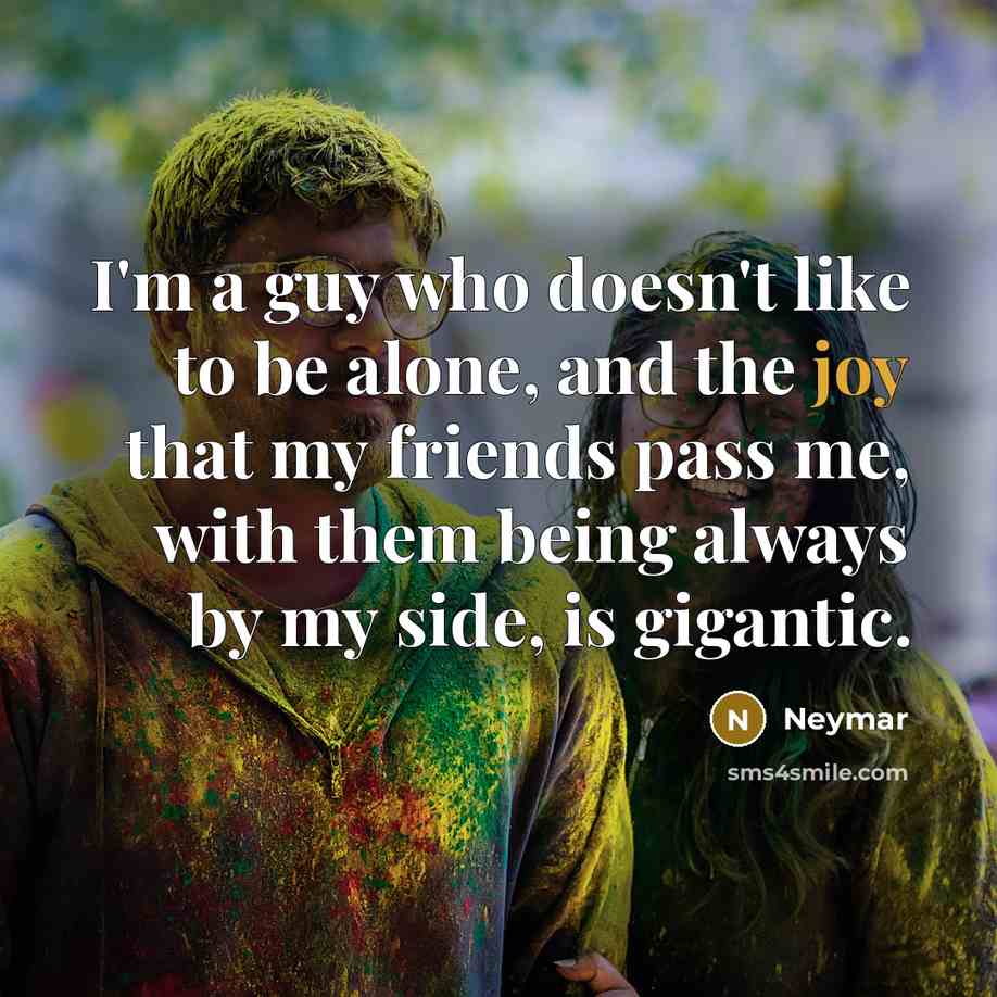 “I'm a guy who doesn't like to be alone, and…” quote by Neymar