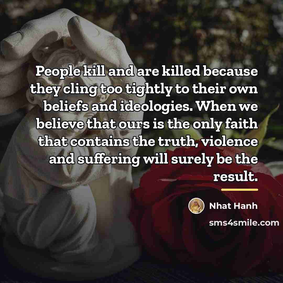 “People kill and are killed because they cling too tightly…” quote by Nhat Hanh
