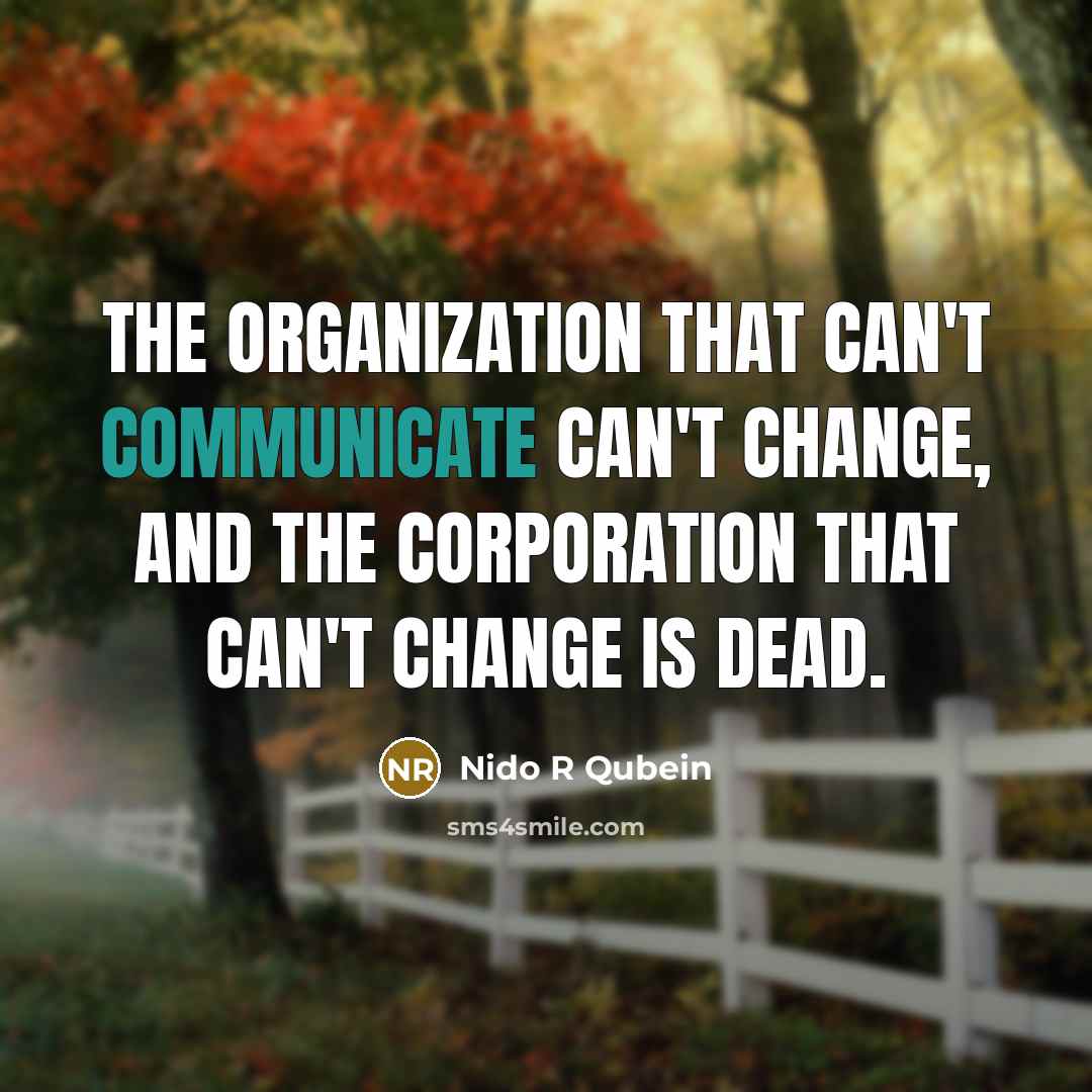 “The organization that can't communicate can't change, and the corporation…” quote by Nido R Qubein