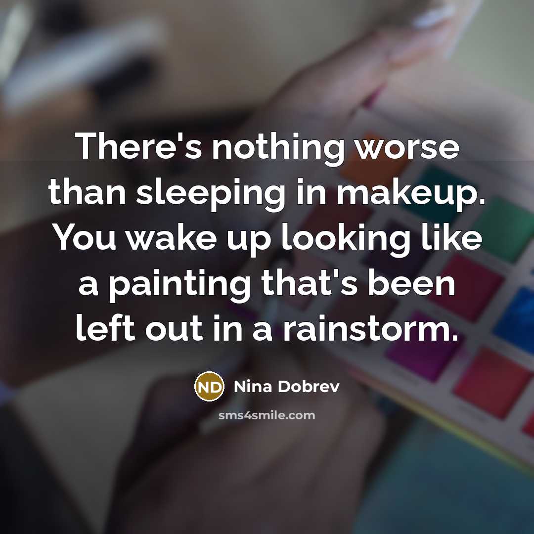 “There's nothing worse than sleeping in makeup. You wake up…” quote by Nina Dobrev