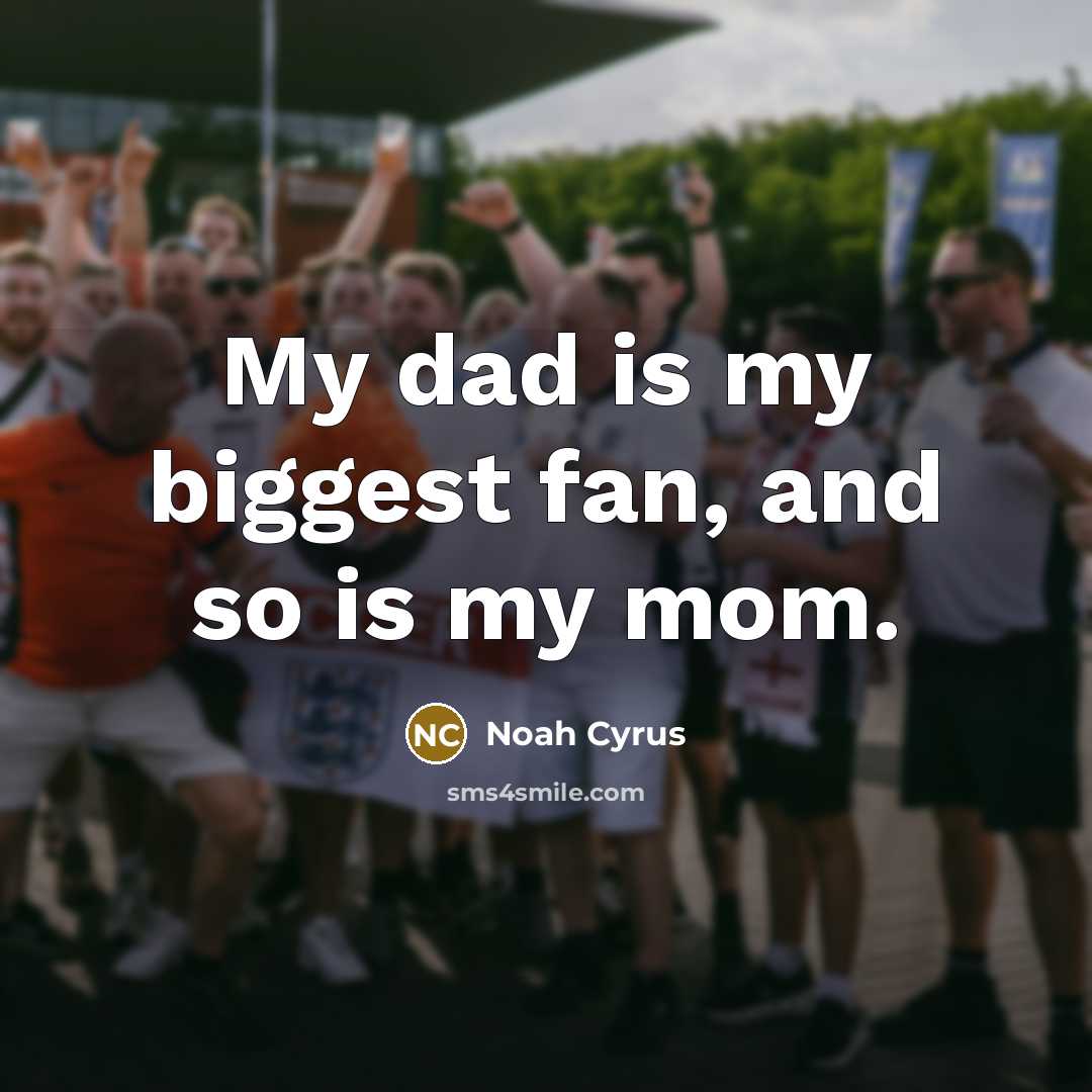 “My dad is my biggest fan, and so is my…” quote by Noah Cyrus