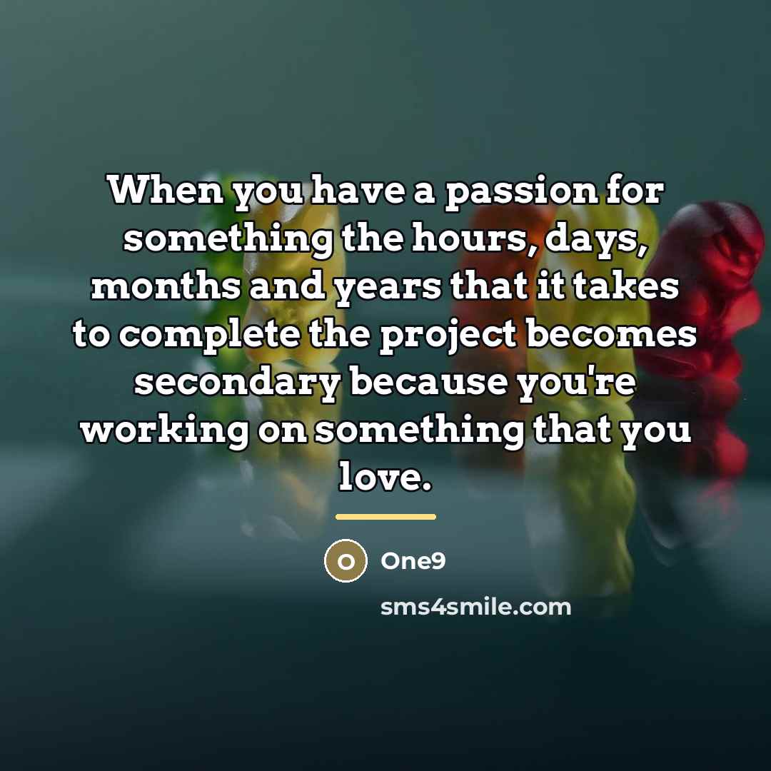 “When you have a passion for something the hours, days,…” quote by One9