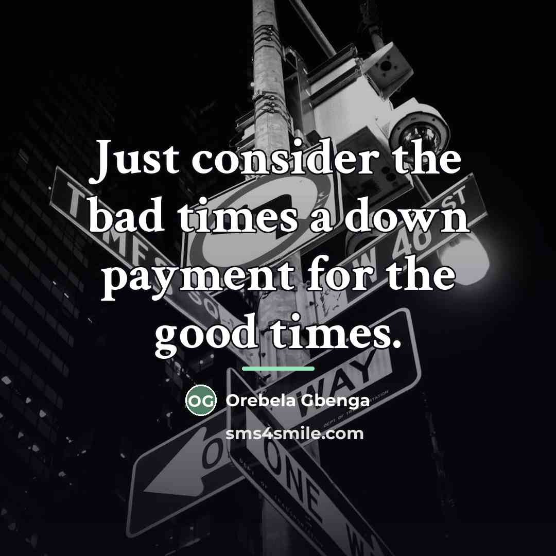“Just consider the bad times a down payment for the…” quote by Orebela Gbenga
