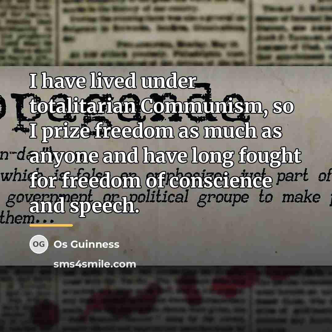 “I have lived under totalitarian Communism, so I prize freedom…” quote by Os Guinness