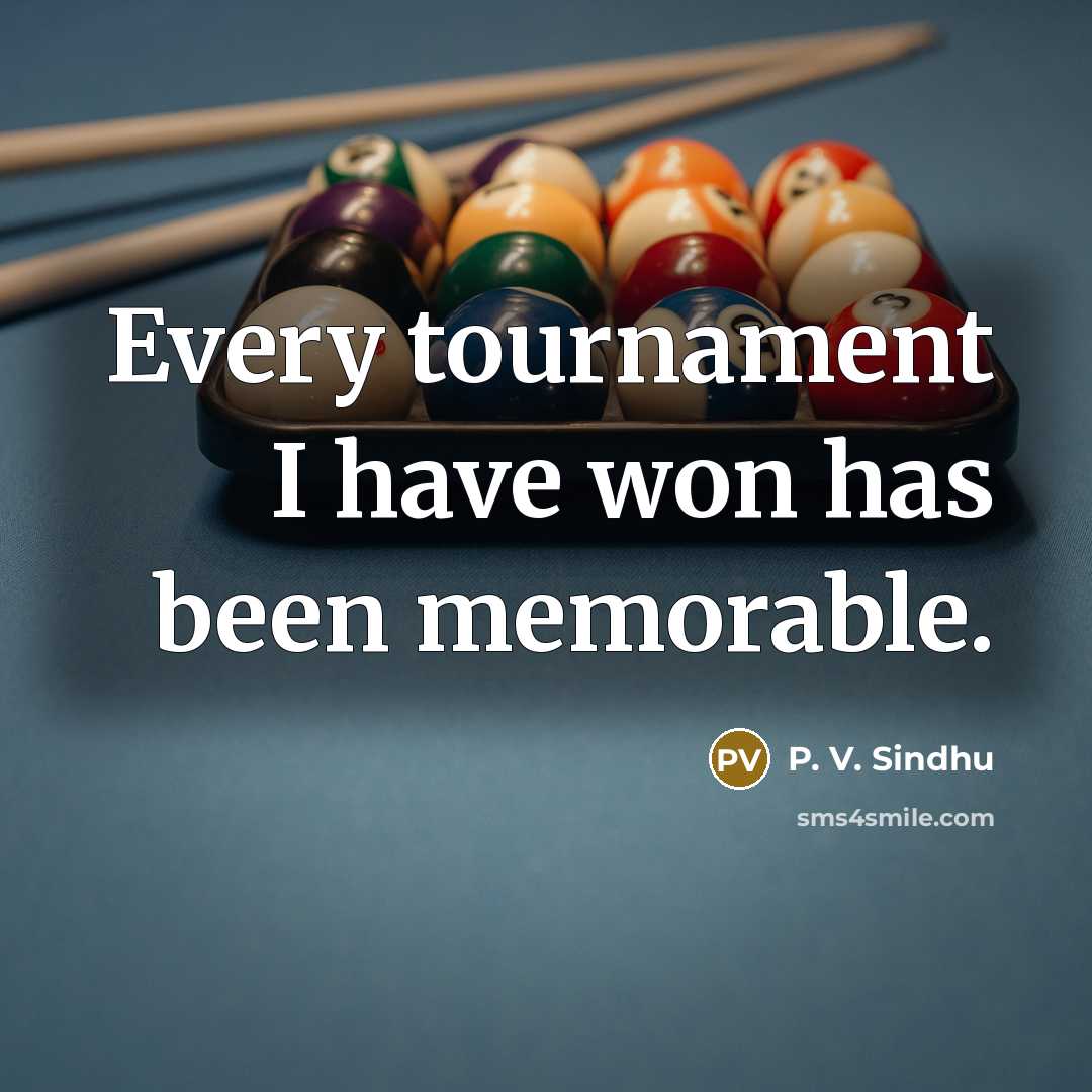 “Every tournament I have won has been memorable.…” quote by P. V. Sindhu