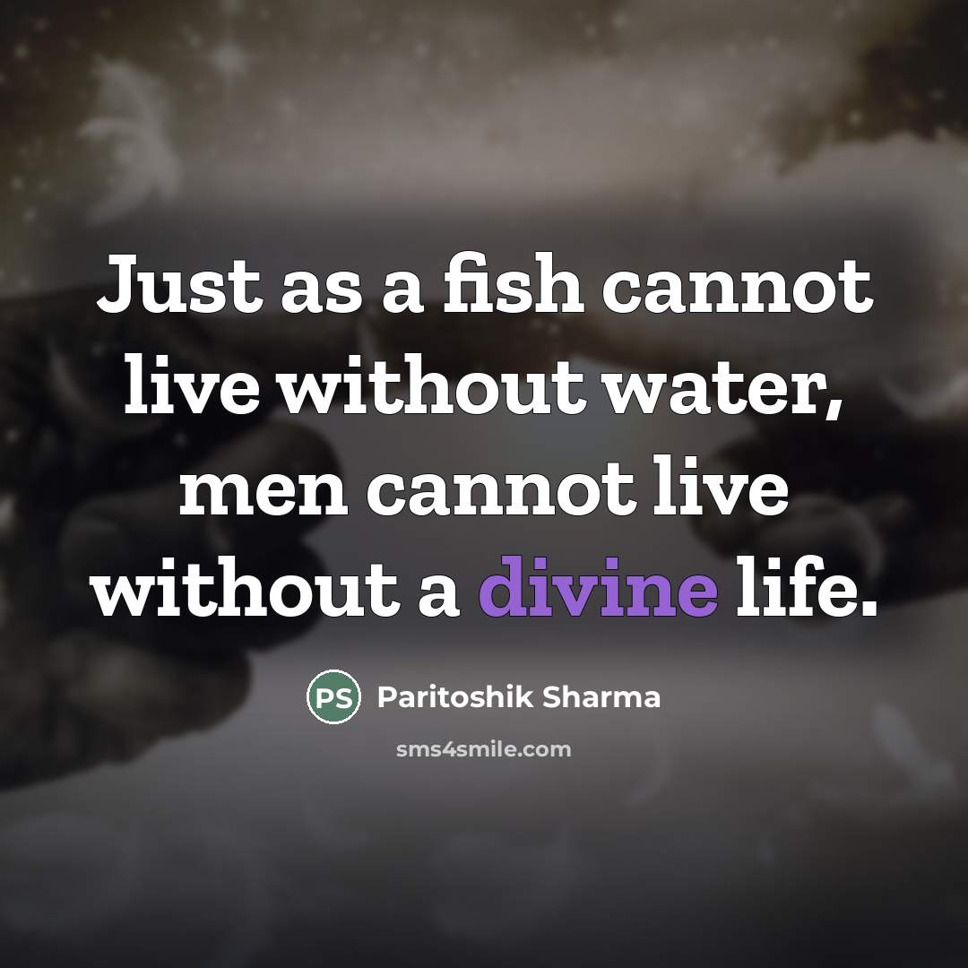 “Just as a fish cannot live without water, men cannot…” quote by Paritoshik Sharma