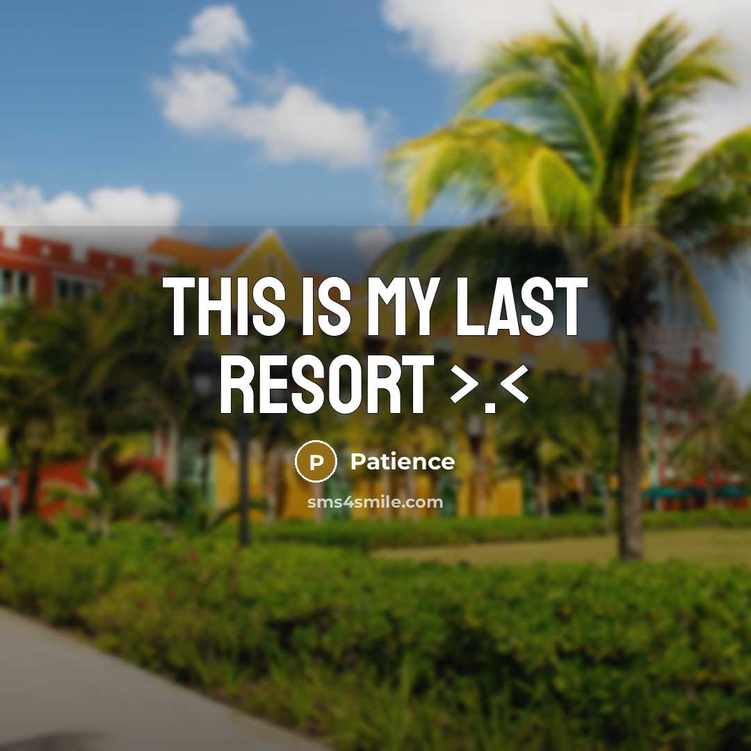 “This is my last resort >.…” quote by Patience