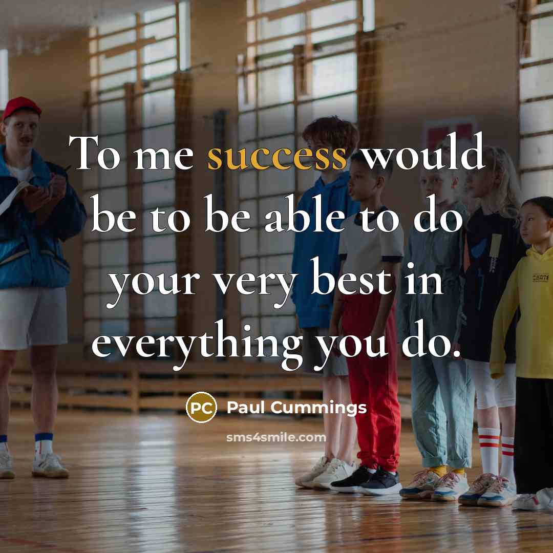 “To me success would be to be able to do your very best in everything you do.” quote by Paul Cummings