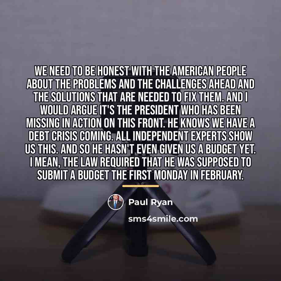 “We need to be honest with the American people about…” quote by Paul Ryan