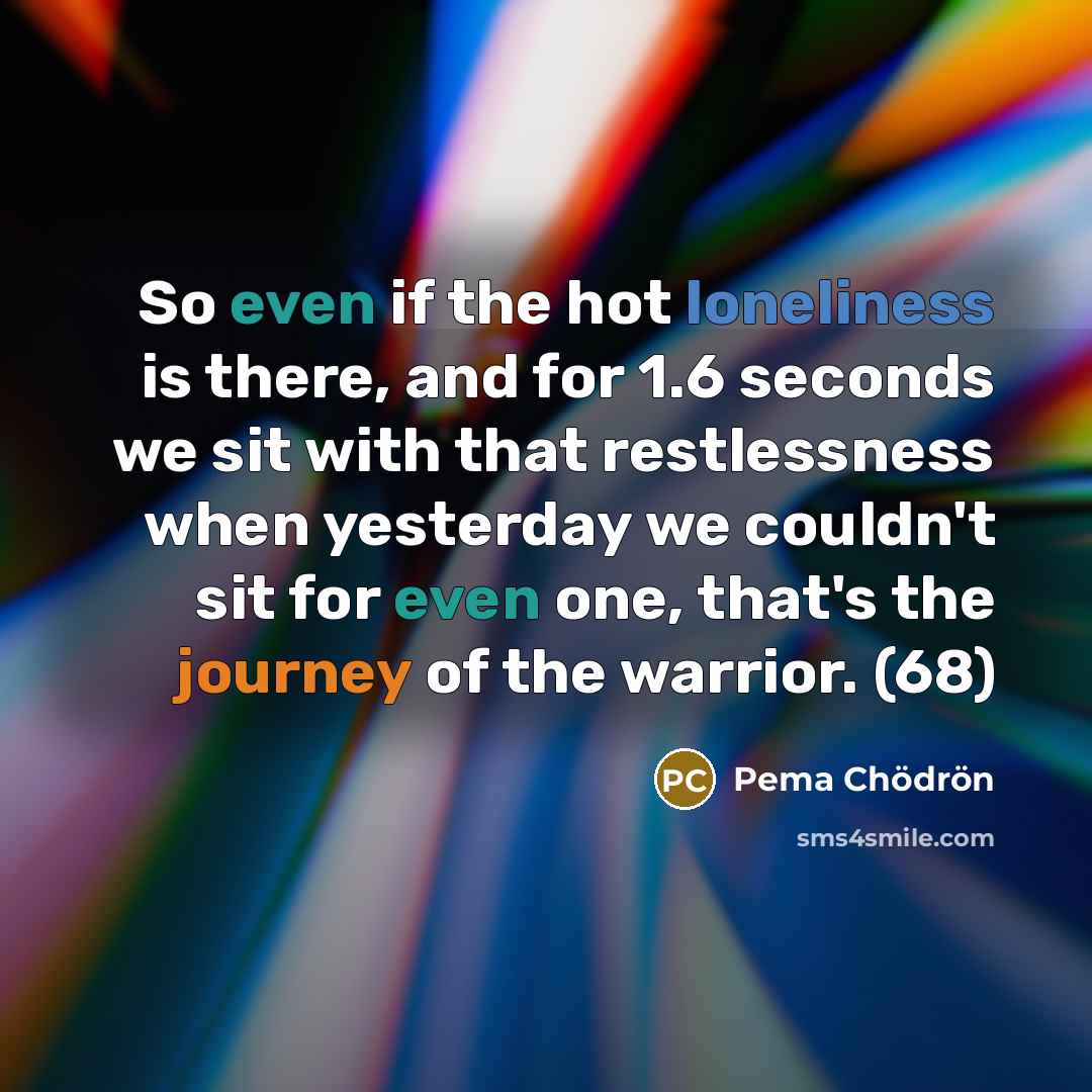 “So even if the hot loneliness is there, and for…” quote by Pema Chodron