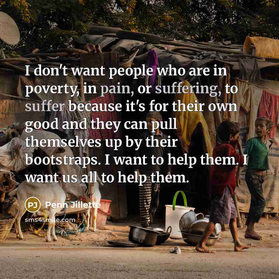 “I don't want people who are in poverty, in pain,…” quote by Penn Jillette