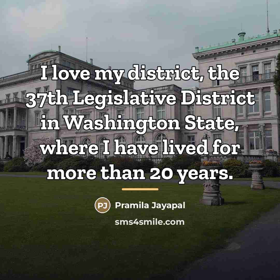 “I love my district, the 37th Legislative District in Washington…” quote by Pramila Jayapal
