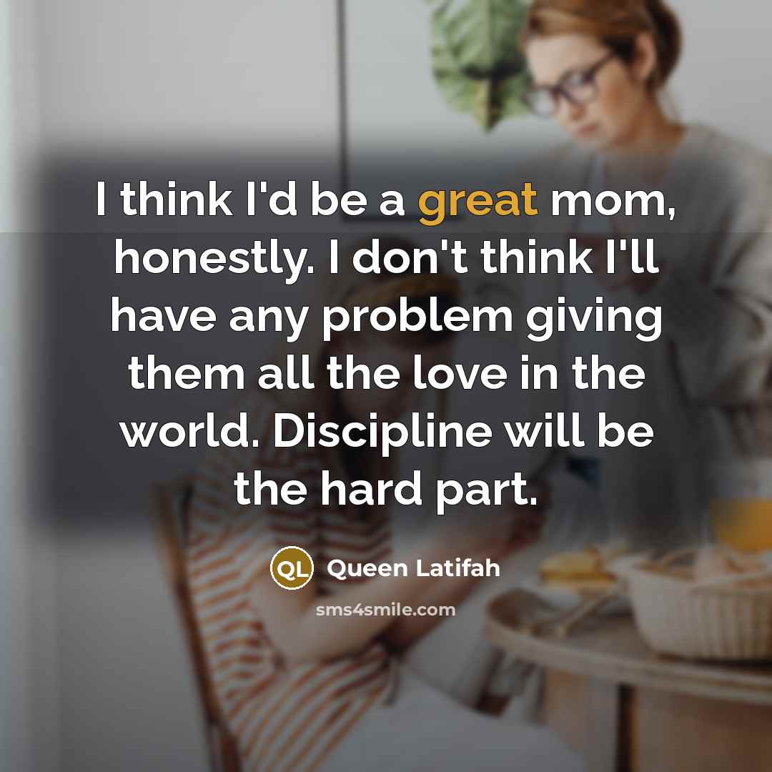 “I think I'd be a great mom, honestly. I don't…” quote by Queen Latifah