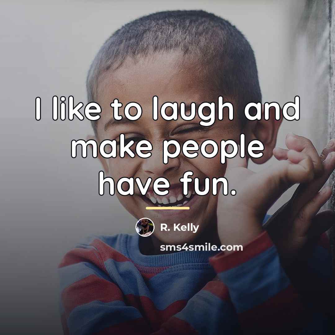“I like to laugh and make people have fun.…” quote by R. Kelly