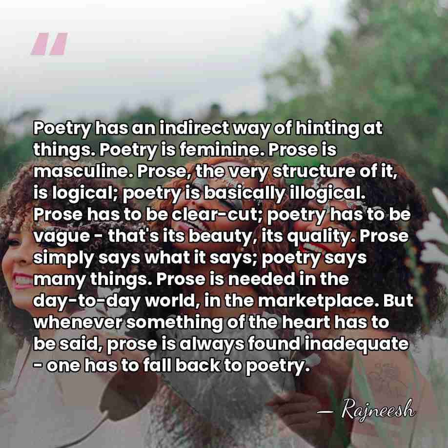 Poetry has an indirect way of hinting at things. Poetry is feminine.&hellip; - Rajneesh
