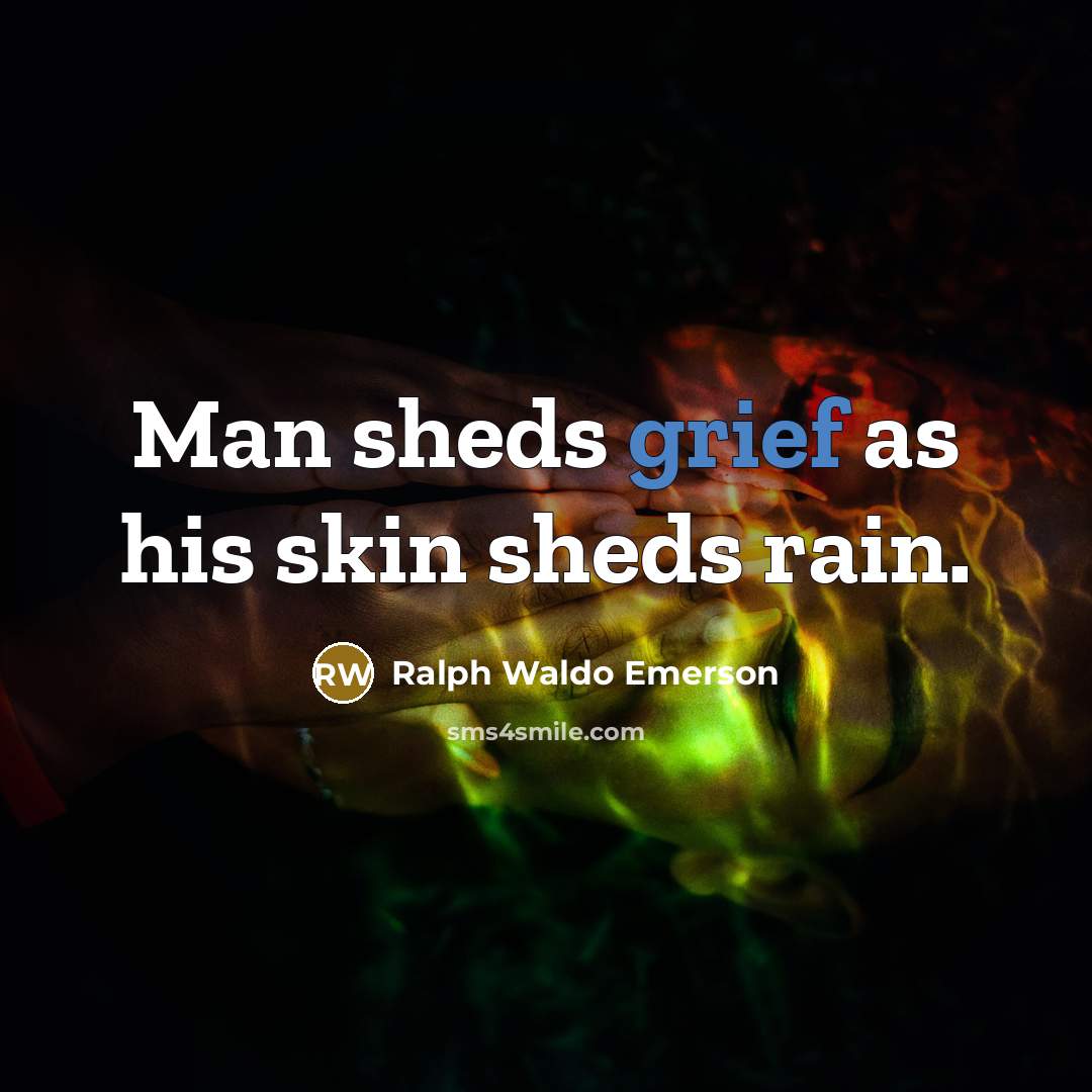 “Man sheds grief as his skin sheds rain.…” quote by Ralph Waldo Emerson