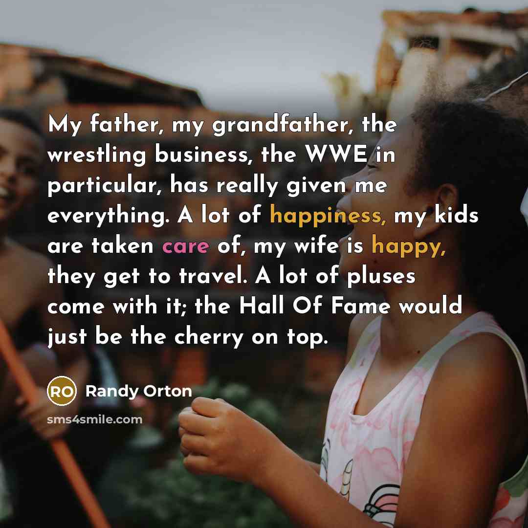 “My father, my grandfather, the wrestling business, the WWE in…” quote by Randy Orton