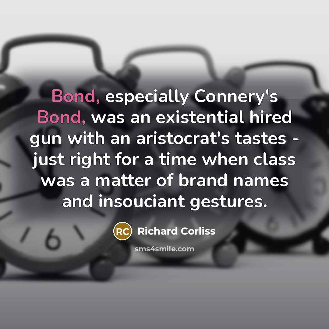 “Bond, especially Connery's Bond, was an existential hired gun with…” quote by Richard Corliss