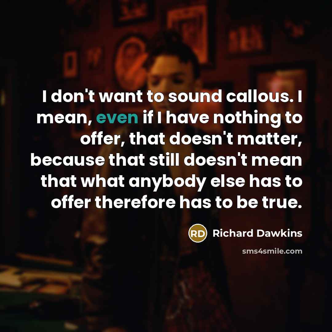 “I don't want to sound callous. I mean, even if…” quote by Richard Dawkins
