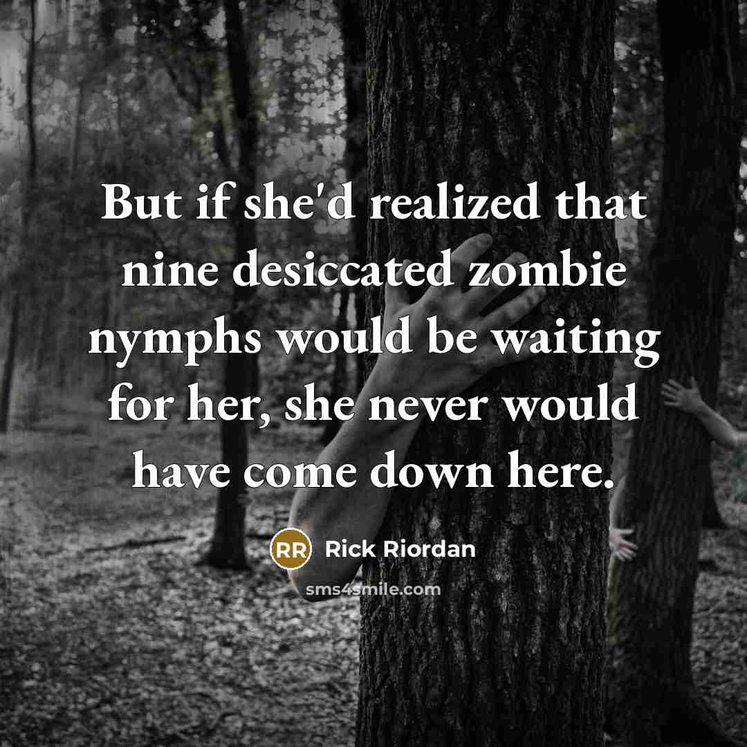“But if she'd realized that nine desiccated zombie nymphs would…” quote by Rick Riordan